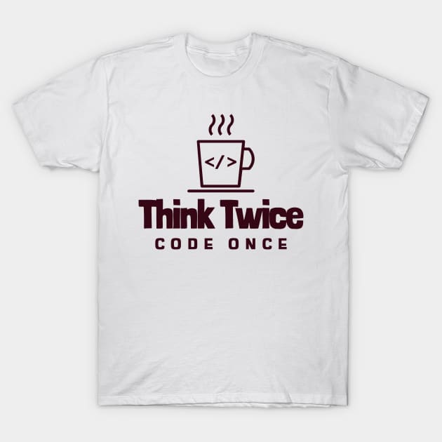 Coder's Motto - Think Twice, Code Once - Coffee Cup T-Shirt by Cyber Club Tees